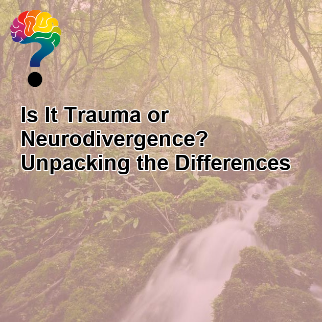 Is it trauma or neurodivergence?